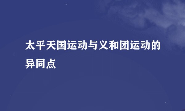 太平天国运动与义和团运动的异同点