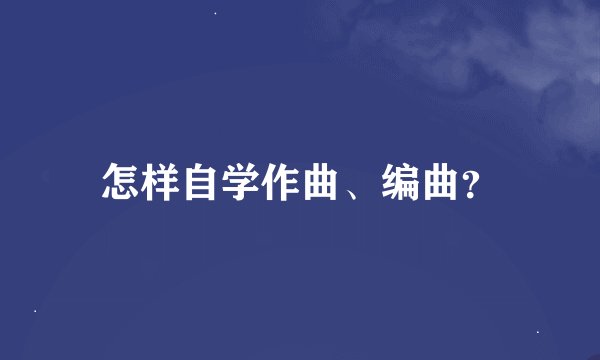 怎样自学作曲、编曲？