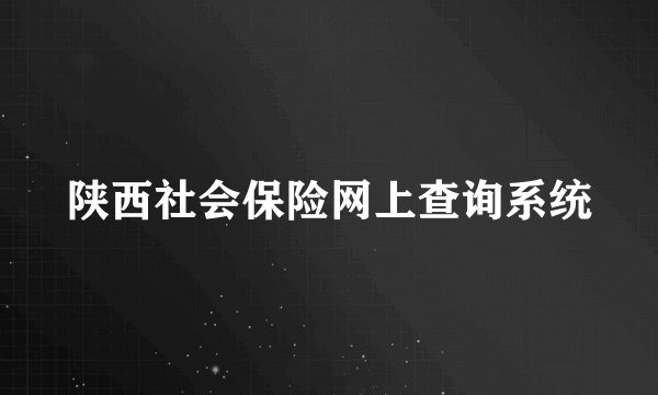 陕西社会保险网上查询系统
