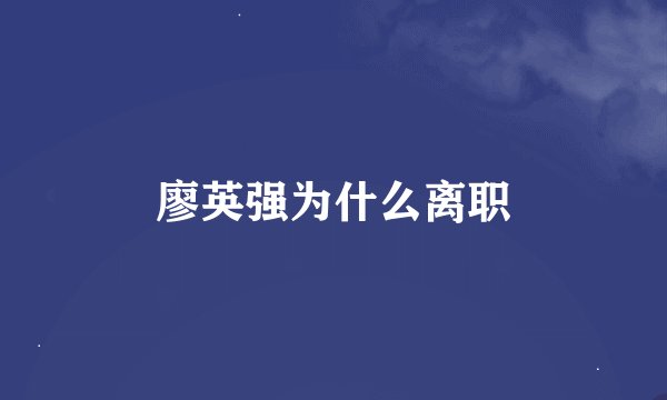 廖英强为什么离职