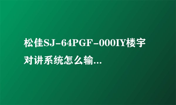 松佳SJ-64PGF-000IY楼宇对讲系统怎么输入密码开门 初始密码是多少