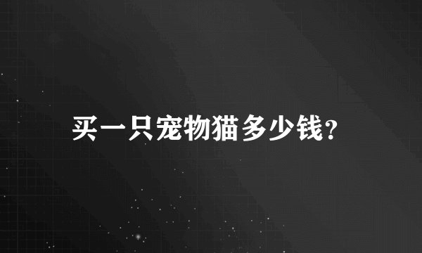 买一只宠物猫多少钱？