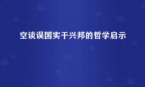空谈误国实干兴邦的哲学启示