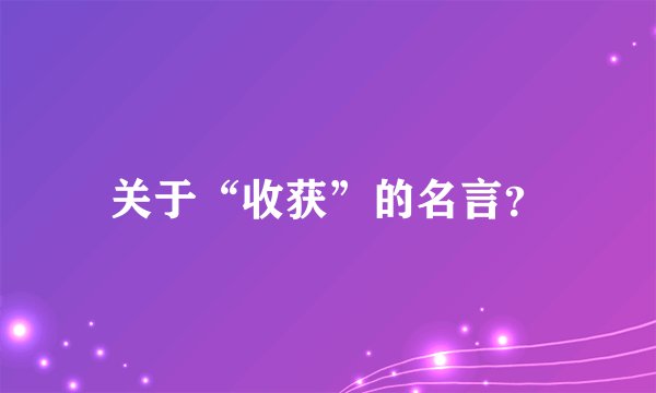关于“收获”的名言？