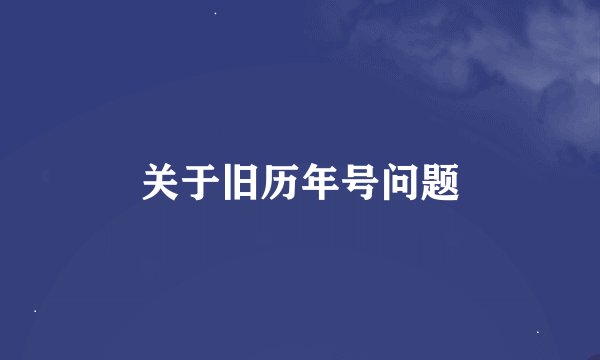 关于旧历年号问题