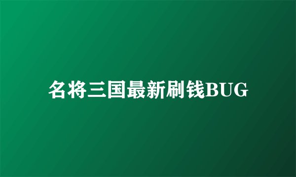 名将三国最新刷钱BUG