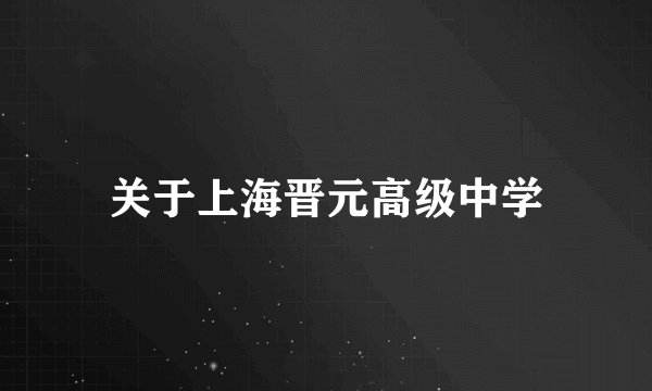 关于上海晋元高级中学