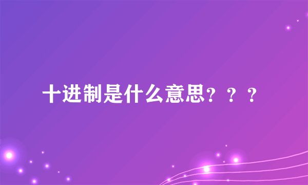 十进制是什么意思？？？