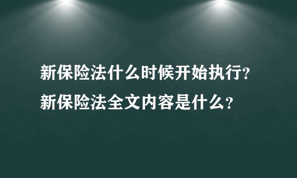 新保险法什么时候开始执行？新保险法全文内容是什么？