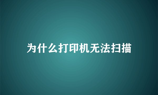 为什么打印机无法扫描