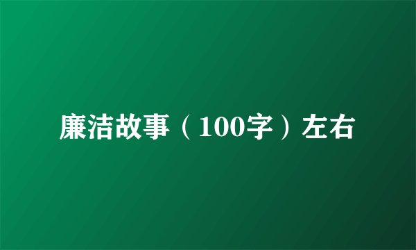 廉洁故事（100字）左右