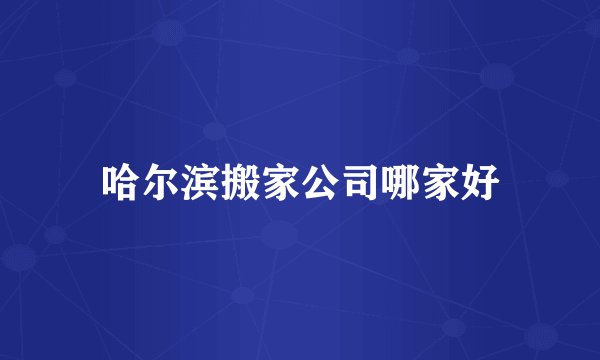 哈尔滨搬家公司哪家好
