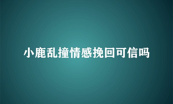 小鹿乱撞情感挽回可信吗
