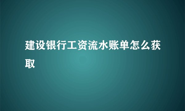 建设银行工资流水账单怎么获取