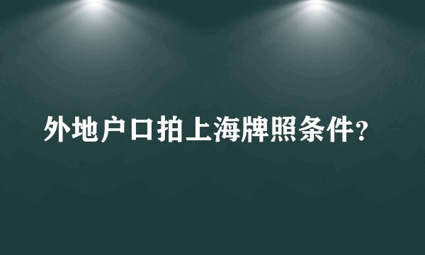 外地户口拍上海牌照条件？