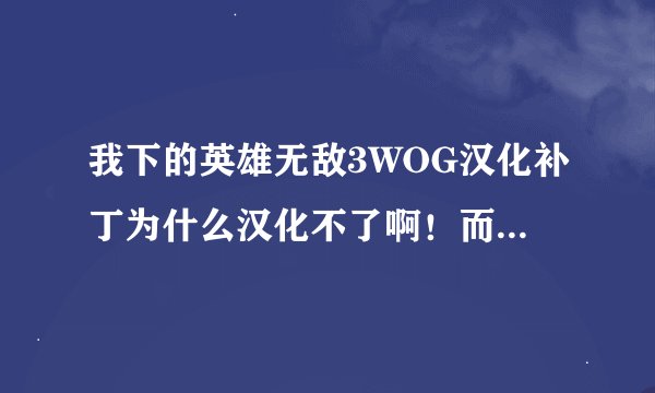 我下的英雄无敌3WOG汉化补丁为什么汉化不了啊！而且还有乱码