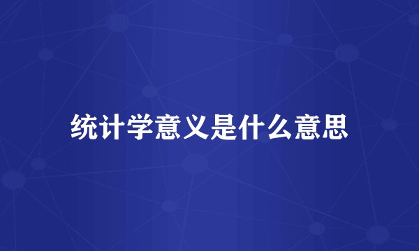 统计学意义是什么意思