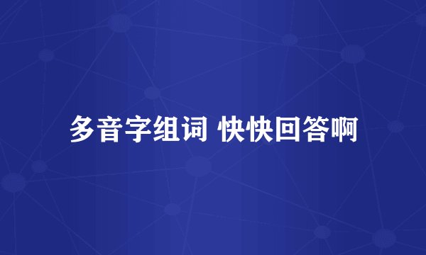 多音字组词 快快回答啊