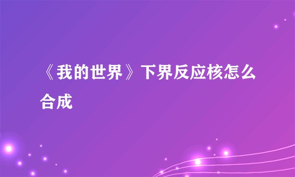 《我的世界》下界反应核怎么合成