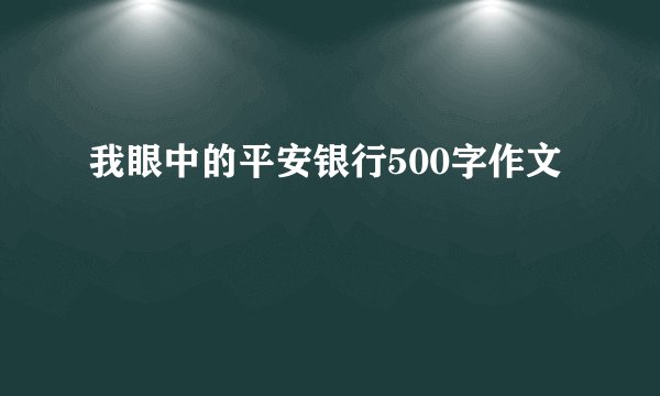 我眼中的平安银行500字作文