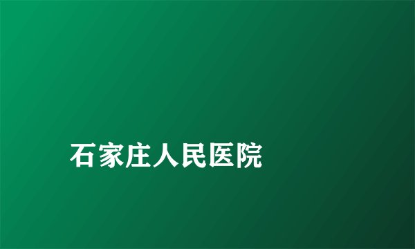 
石家庄人民医院

