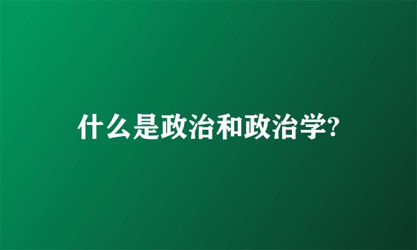 什么是政治和政治学?
