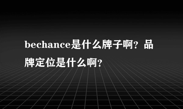 bechance是什么牌子啊？品牌定位是什么啊？