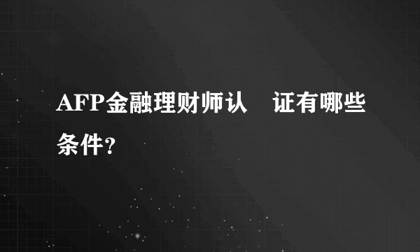 AFP金融理财师认 证有哪些条件？