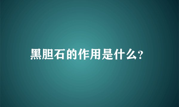 黑胆石的作用是什么？