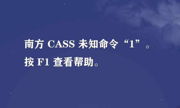 南方 CASS 未知命令“1”。按 F1 查看帮助。