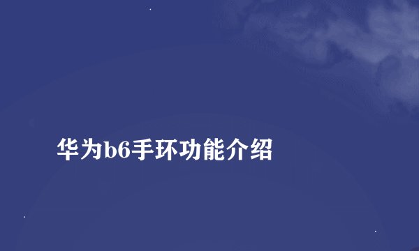 
华为b6手环功能介绍

