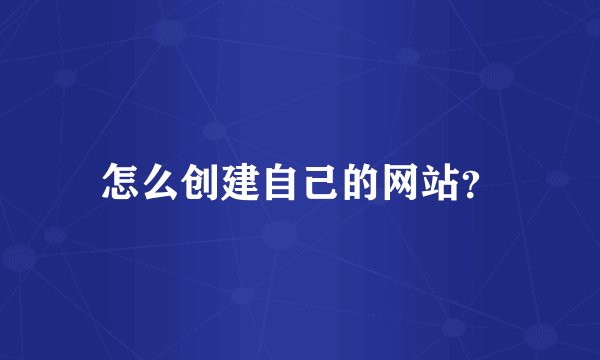 怎么创建自己的网站?