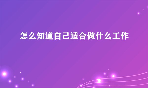 怎么知道自己适合做什么工作