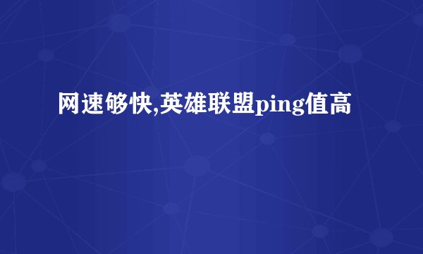 网速够快,英雄联盟ping值高