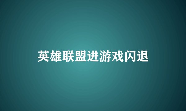 英雄联盟进游戏闪退