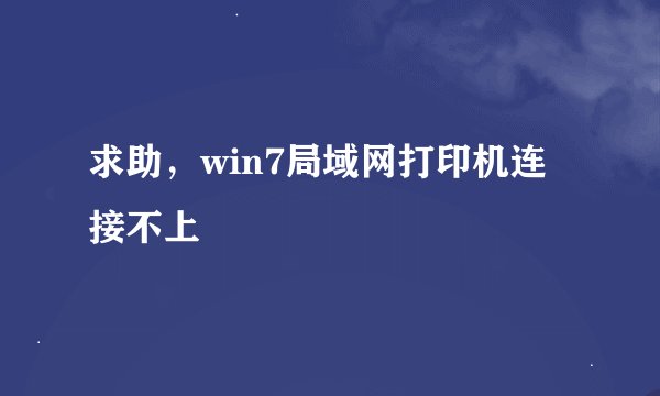求助，win7局域网打印机连接不上