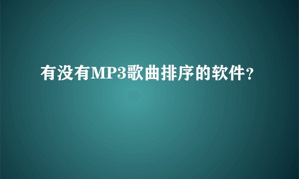 有没有MP3歌曲排序的软件？