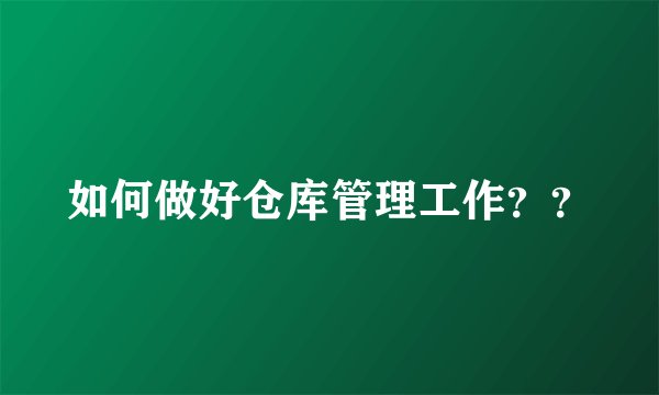 如何做好仓库管理工作？？