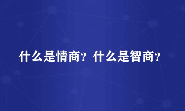 什么是情商？什么是智商？