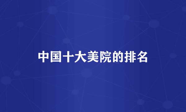 中国十大美院的排名