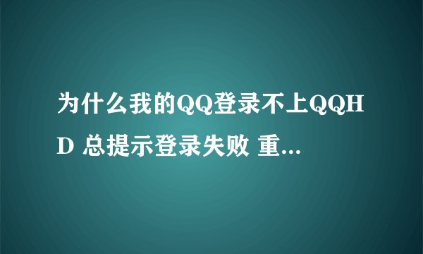 为什么我的QQ登录不上QQHD 总提示登录失败 重新尝试 ，换个QQ号就能登录上啊！！