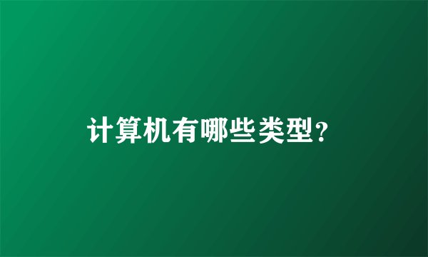 计算机有哪些类型？