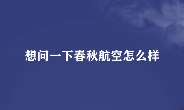 想问一下春秋航空怎么样