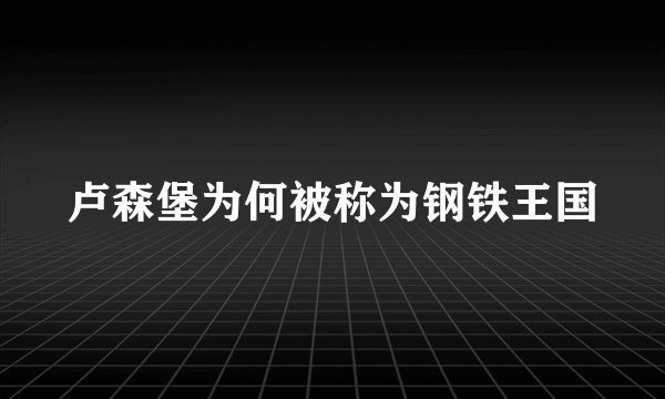 卢森堡为何被称为钢铁王国