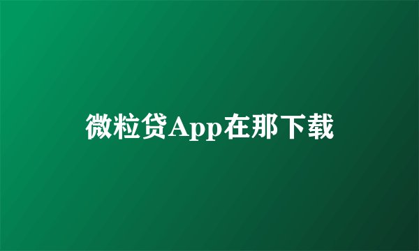 微粒贷App在那下载