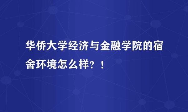 华侨大学经济与金融学院的宿舍环境怎么样？！