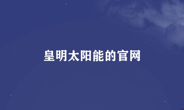 皇明太阳能的官网