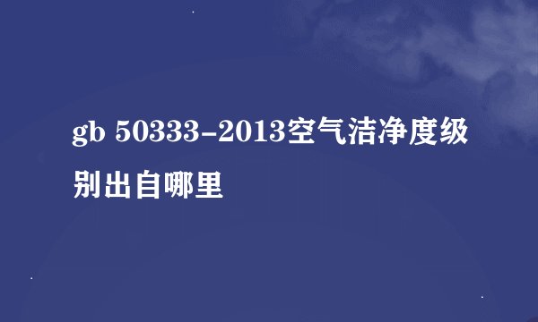 gb 50333-2013空气洁净度级别出自哪里