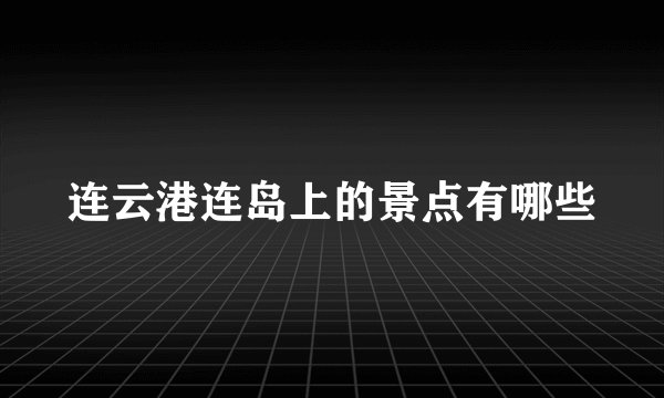 连云港连岛上的景点有哪些