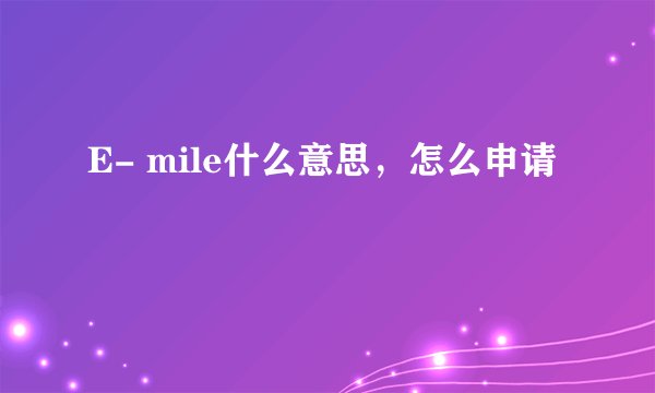 E- mile什么意思，怎么申请